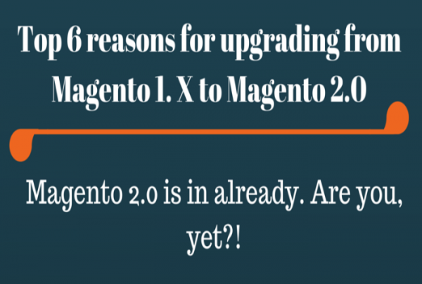 Top 6 reasons for upgrading from Magento 1.x to Magento 2.0