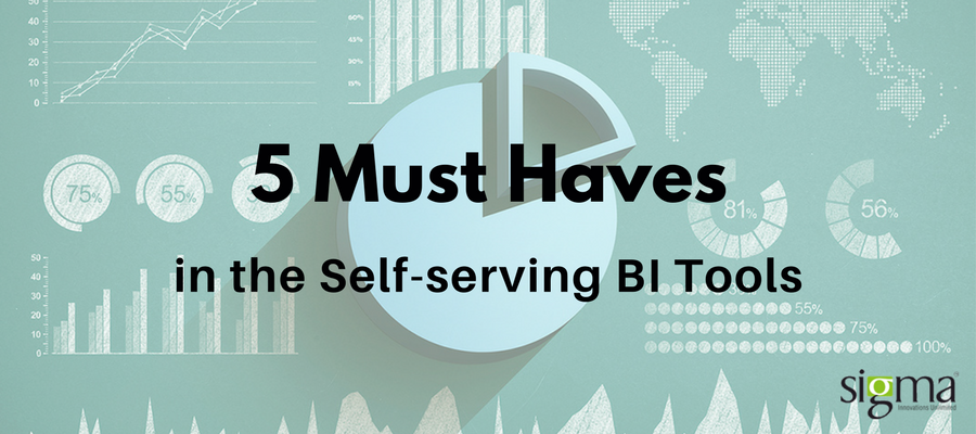 5 Must Haves in the Self serving BI Tools