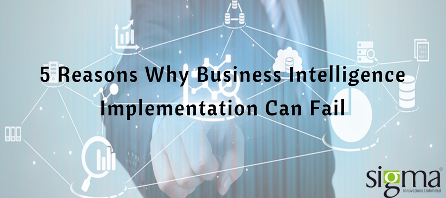 5 Reasons Why Business Intelligence Implementation Can Fail - Sigma Infosolutions