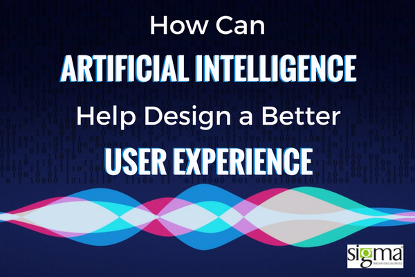 How can AI help design a better user experience - Sigma Infosolutions