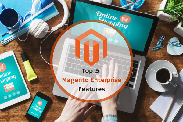 Top 5 Magento Enterprise Edition Features - 2018 - Sigma Infosolutions