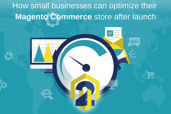 How a small businesses can optimize their Magento commerce store after launch - Featured Image