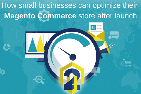 How a small businesses can optimize their Magento commerce store after launch - post image