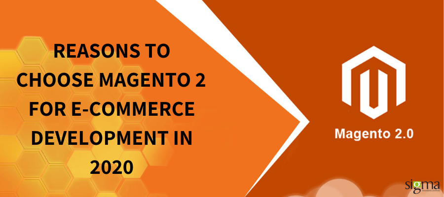 Reasons to choose magento 2 for ecommerce development 2020