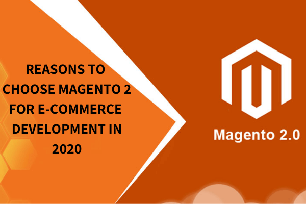 Reasons to choose magento 2 for ecommerce development in 2020