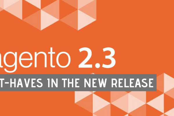 Magento 2.3 - 10 Must-Haves in the new release