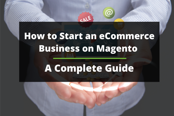 A Complete Guide – eCommerce Business on Magento