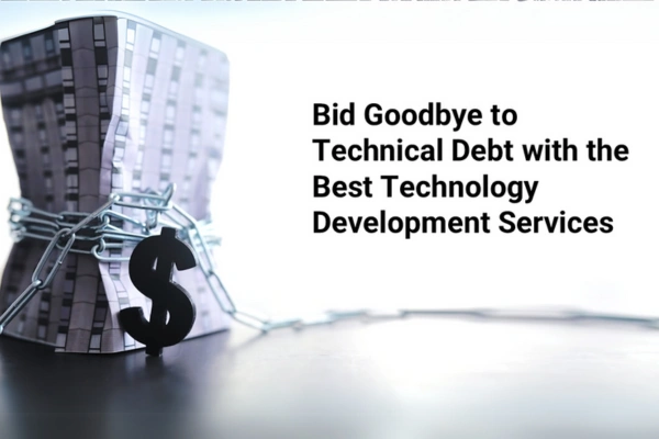 Bid Goodbye to Technical Debt with the Best Technology Development Services