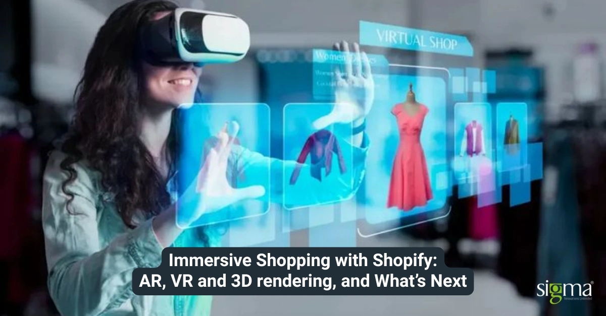 Immersive Shopping with Shopify AR, VR and 3D rendering, and What’s Next - Sigma