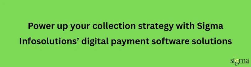 Power up your collection strategy with Sigma Infosolutions digital payments