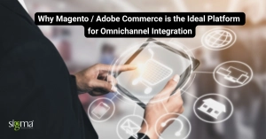 Why Magento is the Ideal Platform for Omnichannel Integration